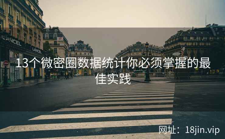 13个微密圈数据统计你必须掌握的最佳实践